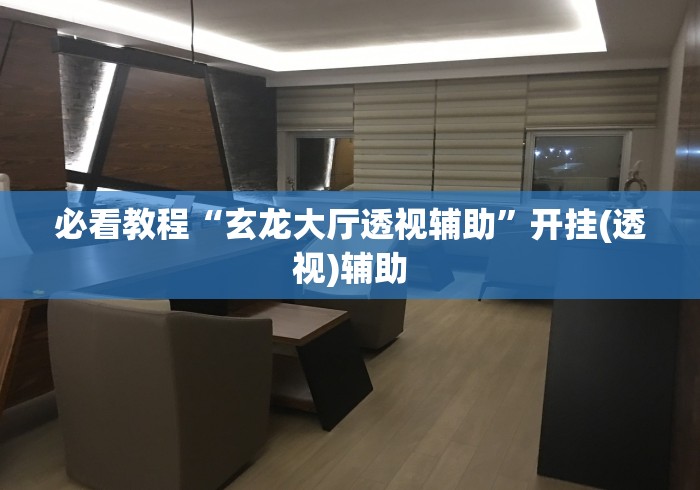 必看教程“玄龙大厅透视辅助”开挂(透视)辅助