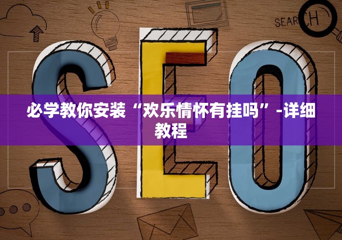 必学教你安装“欢乐情怀有挂吗”-详细教程