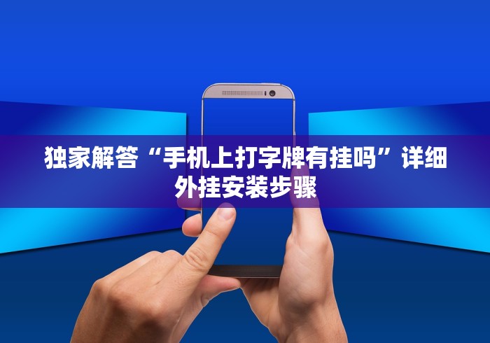 独家解答“手机上打字牌有挂吗”详细外挂安装步骤