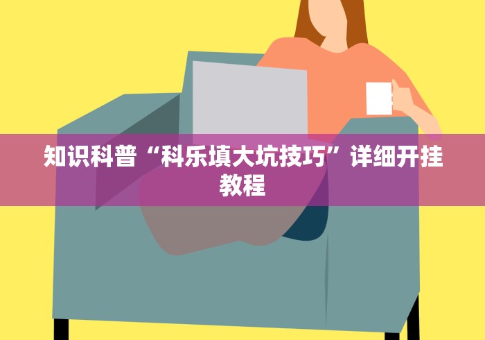 知识科普“科乐填大坑技巧	”详细开挂教程