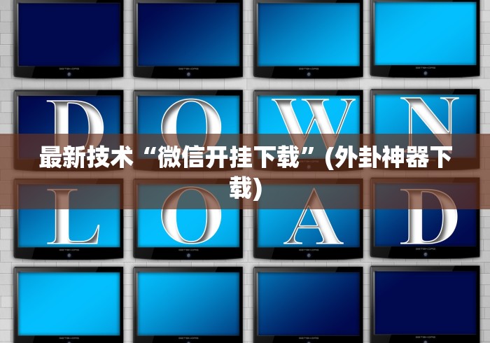 最新技术“微信开挂下载”(外卦神器下载)