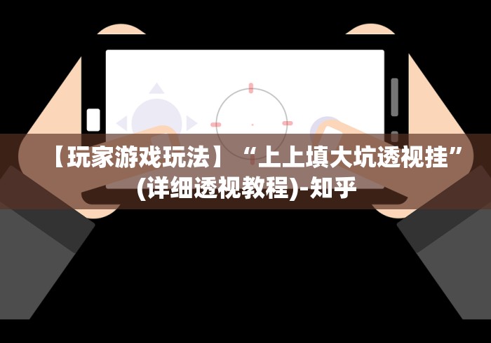 【玩家游戏玩法】“上上填大坑透视挂”(详细透视教程)-知乎