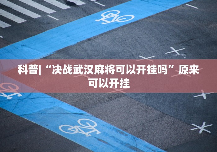 科普|“决战武汉麻将可以开挂吗	”原来可以开挂