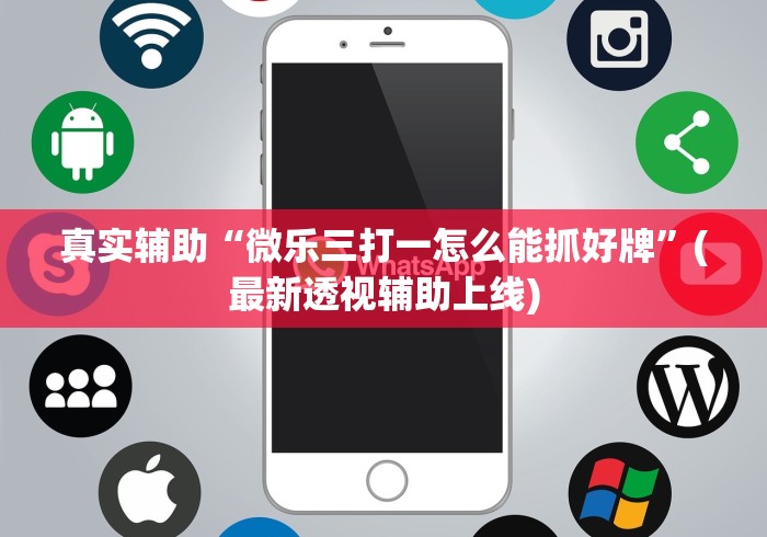真实辅助“微乐三打一怎么能抓好牌”(最新透视辅助上线)