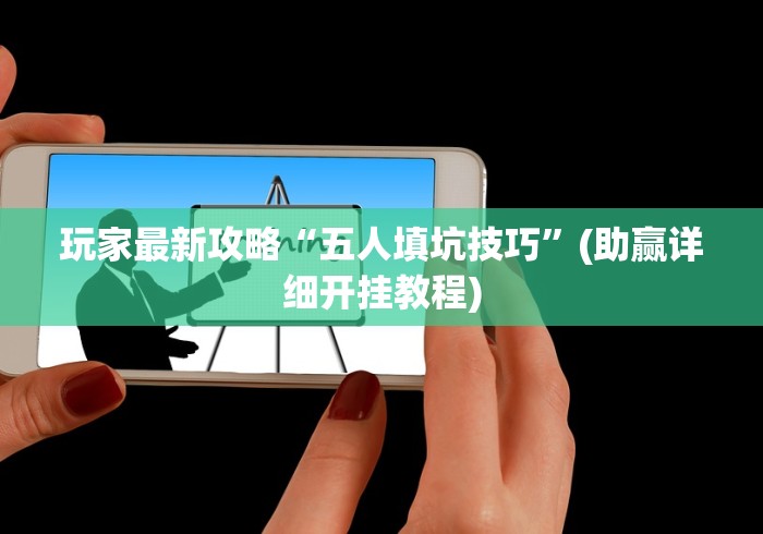 玩家最新攻略“五人填坑技巧	”(助赢详细开挂教程)