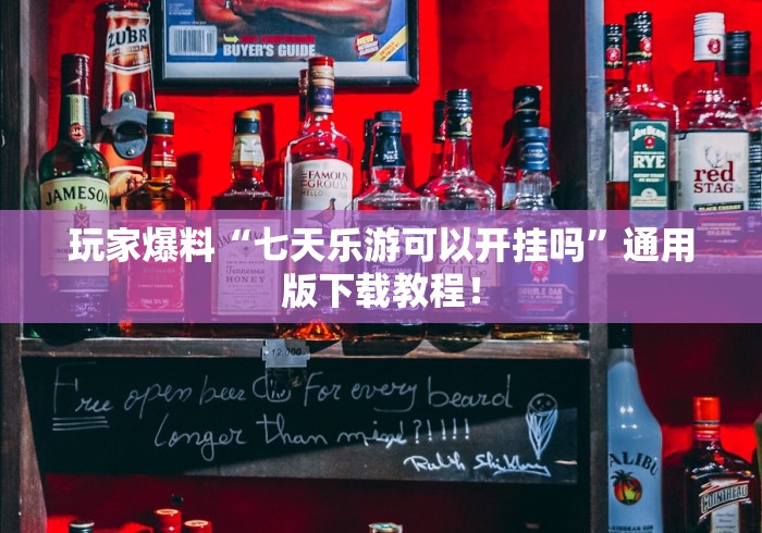 玩家爆料“七天乐游可以开挂吗”通用版下载教程！