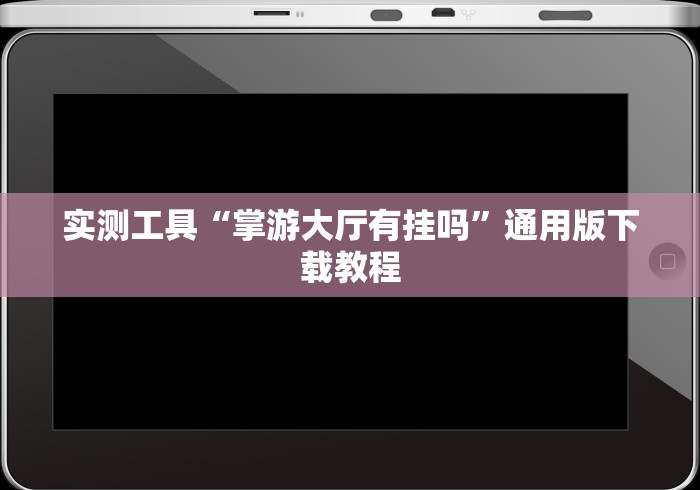 实测工具“掌游大厅有挂吗”通用版下载教程