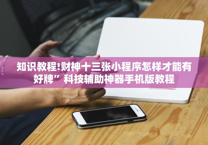 知识教程!财神十三张小程序怎样才能有好牌”科技辅助神器手机版教程