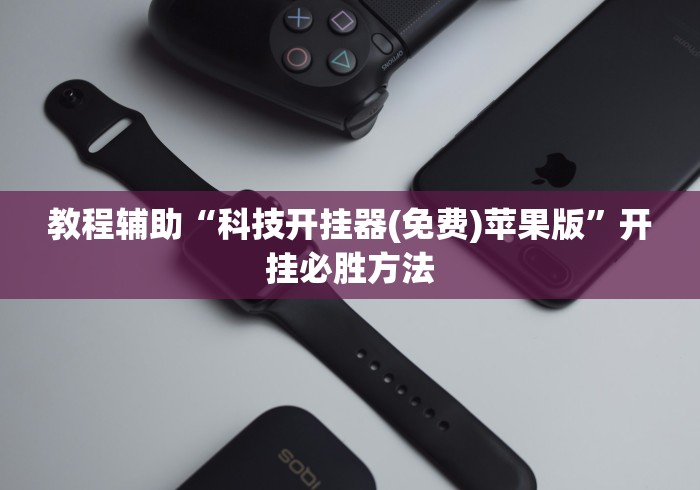 教程辅助“科技开挂器(免费)苹果版”开挂必胜方法