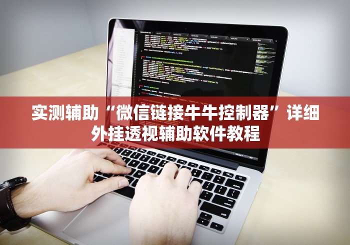 实测辅助“微信链接牛牛控制器”详细外挂透视辅助软件教程