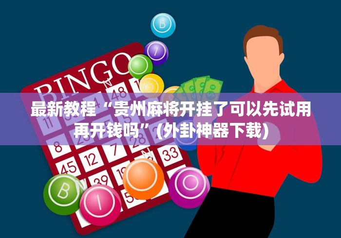 最新教程“贵州麻将开挂了可以先试用再开钱吗”(外卦神器下载)