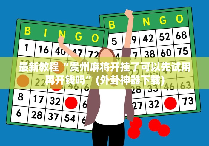 最新教程“贵州麻将开挂了可以先试用再开钱吗”(外卦神器下载)